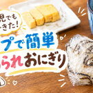 3歳児も「やりたい！」が爆発！ラップでつくる、褒められおにぎりの作り方